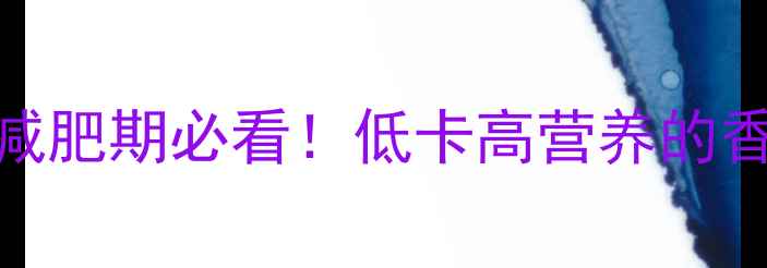 图片 🍌香蕉热量多少钱？减肥期必看！低卡高营养的香蕉吃法与价格清单🍌