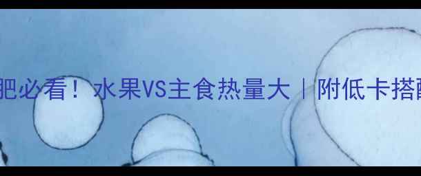 图片 🍎🍚减肥必看！水果VS主食热量大｜附低卡搭配公式1