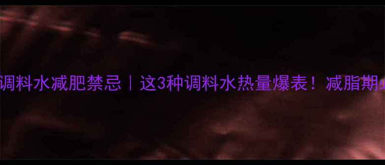 图片 🍜凉皮调料水减肥禁忌｜这3种调料水热量爆表！减脂期必看🔥2