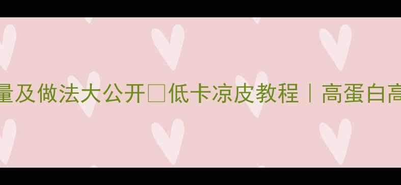 图片 🍜减肥必看！凉皮热量及做法大公开🍜低卡凉皮教程｜高蛋白高纤维的夏日解馋神器
