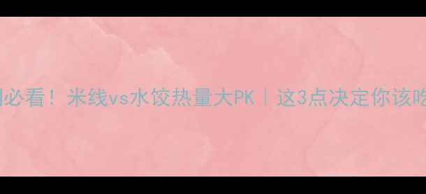 图片 🍜减肥期必看！米线vs水饺热量大PK｜这3点决定你该吃哪个🥟1