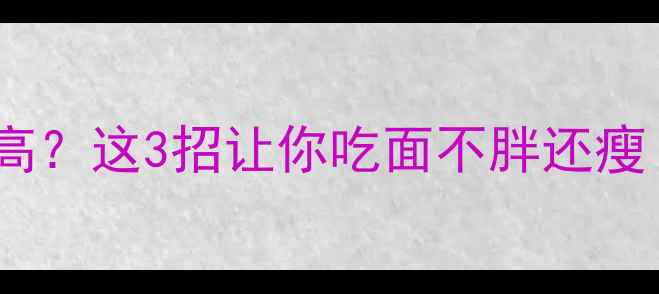 图片 🍝意大利面煮完热量高？这3招让你吃面不胖还瘦！附详细热量计算表1