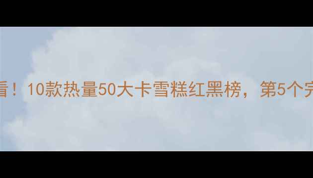 图片 🍦减肥必看！10款热量50大卡雪糕红黑榜，第5个完全没想到