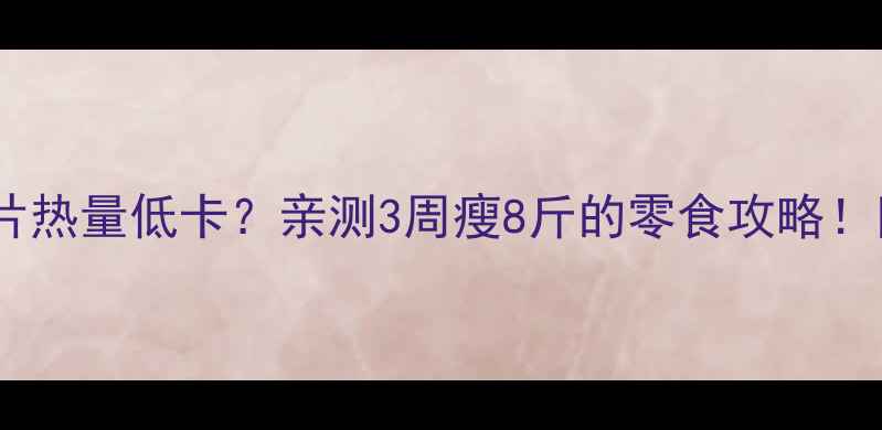 图片 🍫巧克力香蕉片热量低卡？亲测3周瘦8斤的零食攻略！附低卡版做法1