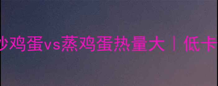 图片 🍳30天减脂必看！炒鸡蛋vs蒸鸡蛋热量大｜低卡高蛋白早餐这样吃1