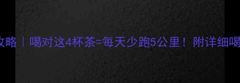 图片 🍵抹茶减肥攻略｜喝对这4杯茶=每天少跑5公里！附详细喝法+避坑指南