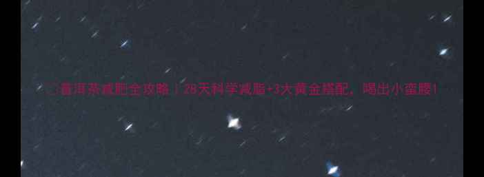 图片 🍵普洱茶减肥全攻略｜28天科学减脂+3大黄金搭配，喝出小蛮腰1
