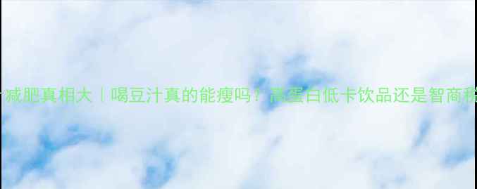 图片 🍵豆汁减肥真相大｜喝豆汁真的能瘦吗？高蛋白低卡饮品还是智商税？🥥1