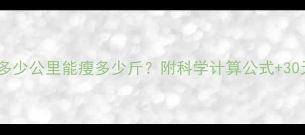 图片 🏃♀️每天走多少公里能瘦多少斤？附科学计算公式+30天走瘦攻略！2