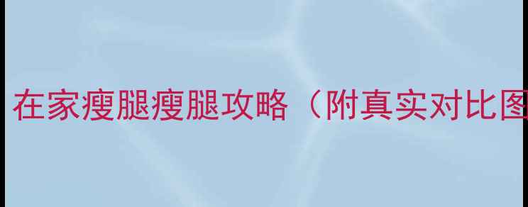 图片 💃7天瘦腿法｜在家瘦腿瘦腿攻略（附真实对比图+动作视频）2
