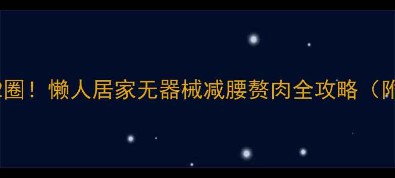 图片 💡30天腰围小2圈！懒人居家无器械减腰赘肉全攻略（附真实对比图）