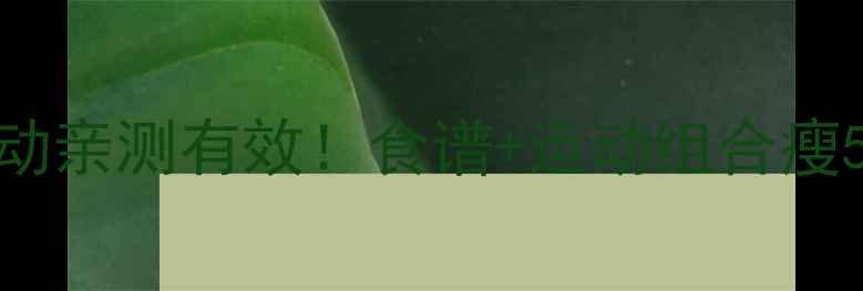 图片 💡7天瘦大腿食谱+运动亲测有效！食谱+运动组合瘦5cm（附详细计划表）