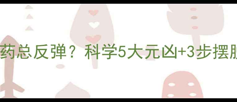 图片 💡为什么减肥药总反弹？科学5大元凶+3步摆脱药效依赖法2