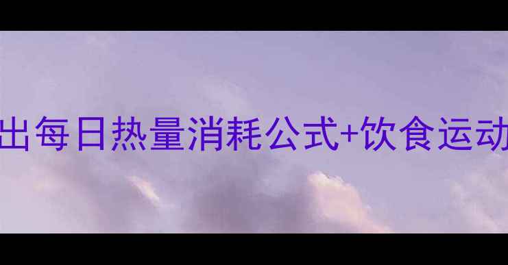 图片 💡女生减肥必看！3步算出每日热量消耗公式+饮食运动搭配表（附懒人食谱）1