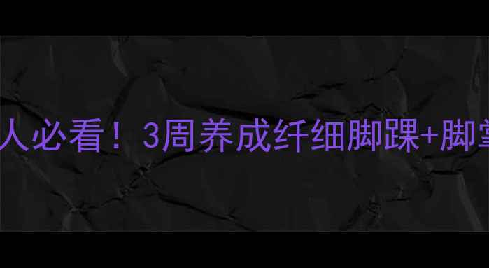 图片 💡姐妹们！脚胖星人必看！3周养成纤细脚踝+脚掌的秘诀大公开✨2