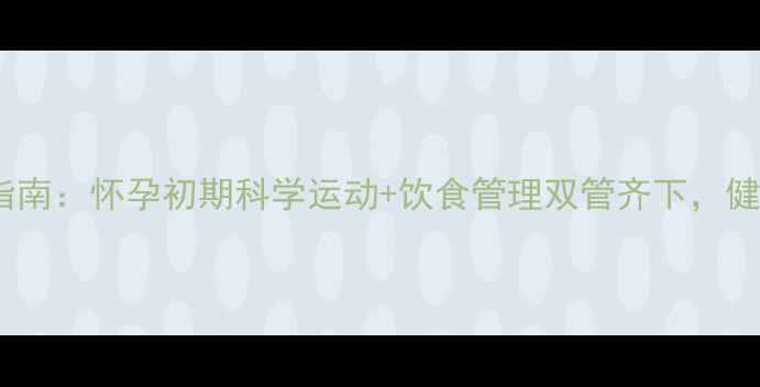 图片 💡孕期减脂运动指南：怀孕初期科学运动+饮食管理双管齐下，健康瘦肚肚不伤胎1