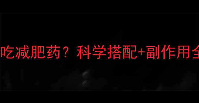 图片 💡断食期能不能吃减肥药？科学搭配+副作用全｜附真实案例2