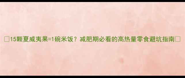 图片 💥15颗夏威夷果=1碗米饭？减肥期必看的高热量零食避坑指南🥑