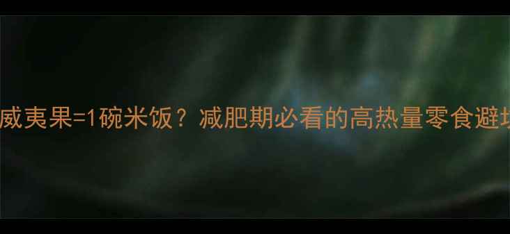 图片 💥15颗夏威夷果=1碗米饭？减肥期必看的高热量零食避坑指南🥑2