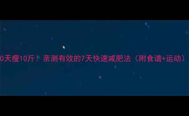 图片 💥30天瘦10斤！亲测有效的7天快速减肥法（附食谱+运动）✨2
