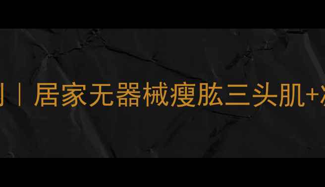 图片 💥30天瘦手臂计划｜居家无器械瘦肱三头肌+减肥塑形全攻略✨