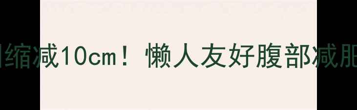 图片 💥30天腰围缩减10cm！懒人友好腹部减肥全攻略✨2