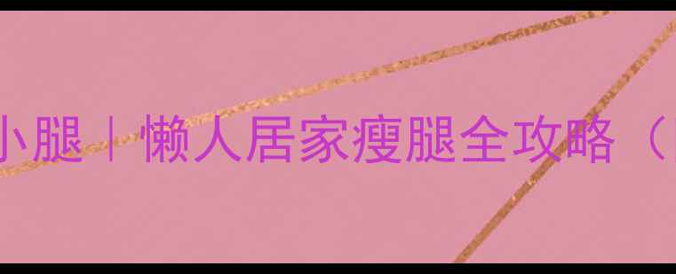 图片 💥不运动也能瘦小腿｜懒人居家瘦腿全攻略（附真实对比图）1