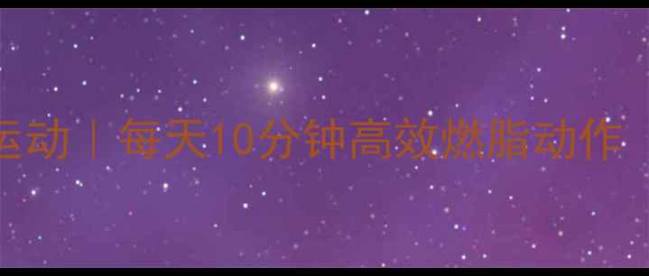 图片 💥居家减肥有氧运动｜每天10分钟高效燃脂动作（附详细教程）🔥