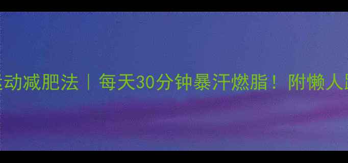 图片 💥心跳运动减肥法｜每天30分钟暴汗燃脂！附懒人跟练动作