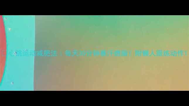 图片 💥心跳运动减肥法｜每天30分钟暴汗燃脂！附懒人跟练动作1