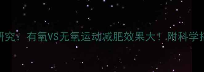 图片 💥最新研究：有氧VS无氧运动减肥效果大！附科学搭配方案