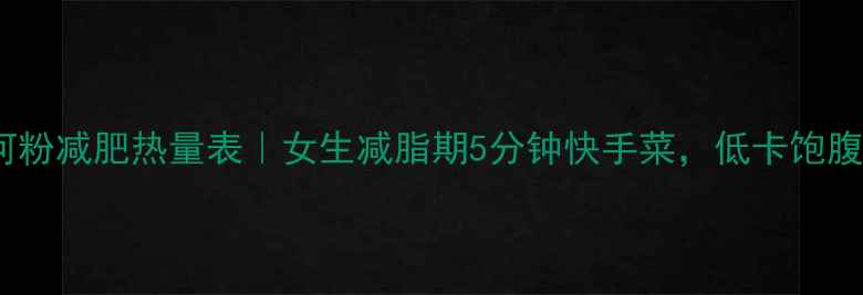 图片 💥榨菜肉丝河粉减肥热量表｜女生减脂期5分钟快手菜，低卡饱腹不反弹！💥1