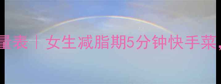 图片 💥榨菜肉丝河粉减肥热量表｜女生减脂期5分钟快手菜，低卡饱腹不反弹！💥2