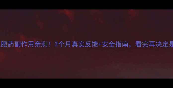 图片 💥维婷减肥药副作用亲测！3个月真实反馈+安全指南，看完再决定是否尝试2