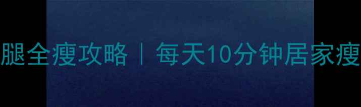 图片 💥腰臀腿全瘦攻略｜每天10分钟居家瘦臀瘦腿