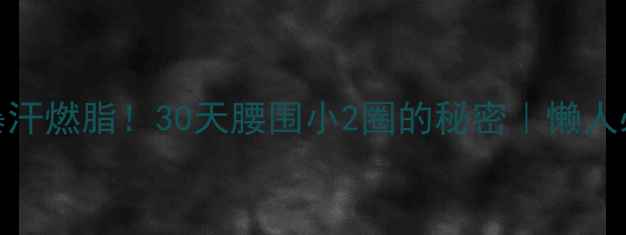 图片 💥跑步5分钟暴汗燃脂！30天腰围小2圈的秘密｜懒人必看减肥攻略1
