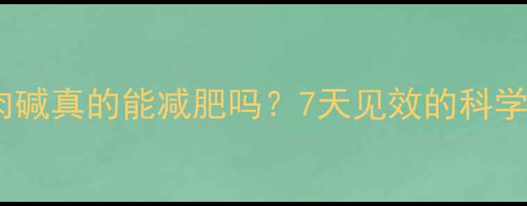 图片 💥运动前吃左旋肉碱真的能减肥吗？7天见效的科学搭配法大公开！2