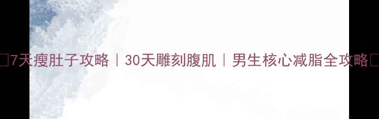 图片 💪7天瘦肚子攻略｜30天雕刻腹肌｜男生核心减脂全攻略✨