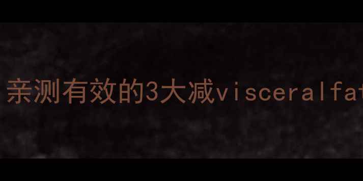 图片 💪7天见证内脏脂肪大蜕变！亲测有效的3大减visceralfat法则，附饮食运动全攻略🔥