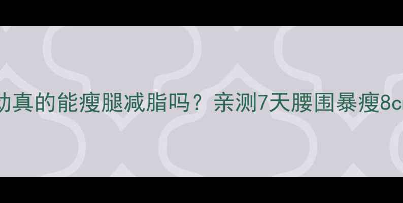 图片 💪无氧运动真的能瘦腿减脂吗？亲测7天腰围暴瘦8cm的真相！
