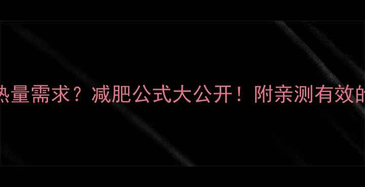 图片 📌如何计算每日热量需求？减肥公式大公开！附亲测有效的热量缺口计算法