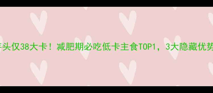 图片 🔥100g芋头仅38大卡！减肥期必吃低卡主食TOP1，3大隐藏优势解锁🍠1