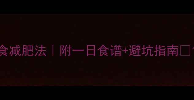 图片 🔥1200大卡饮食减肥法｜附一日食谱+避坑指南🔥120天亲测有效