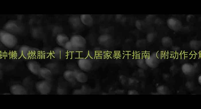 图片 🔥15分钟懒人燃脂术｜打工人居家暴汗指南（附动作分解图）1