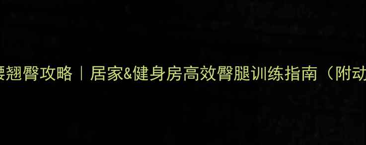 图片 🔥20天瘦腰翘臀攻略｜居家&健身房高效臀腿训练指南（附动作图解）2