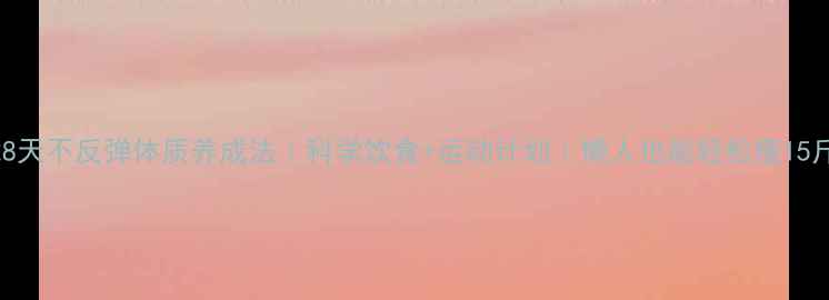 图片 🔥28天不反弹体质养成法｜科学饮食+运动计划｜懒人也能轻松瘦15斤！