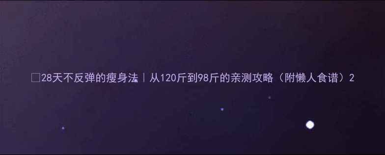 图片 🔥28天不反弹的瘦身法｜从120斤到98斤的亲测攻略（附懒人食谱）2