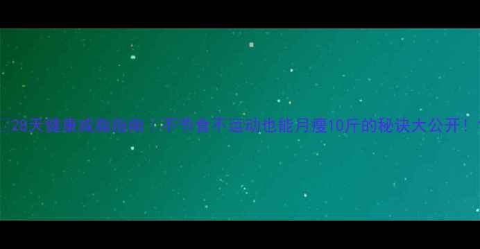 图片 🔥28天健康减脂指南｜不节食不运动也能月瘦10斤的秘诀大公开！1