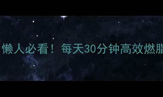 图片 🔥28天健康减脂法｜懒人必看！每天30分钟高效燃脂，2个月狂减15斤💪