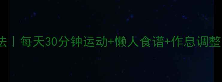图片 🔥28天健康减重法｜每天30分钟运动+懒人食谱+作息调整｜亲测月瘦15斤2